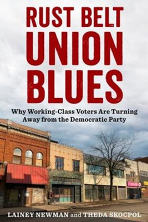 Rust Belt Union Blues: Why Working-Class Voters Are Turning Away from the Democratic Party by Lainey Newman 9780231208826