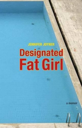 Designated Fat Girl: A Memoir by Jennifer Joyner 9780762759620