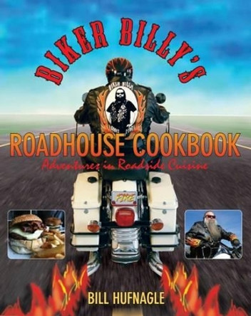 Biker Billy's Roadhouse Cookbook: Adventures In Roadside Cuisine by Bill Hufnagle 9781599214344