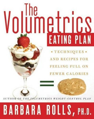 The Volumetrics Eating Plan: Techniques and Recipes for Feeling Full on Fewer Calories by Barbara PhD. Rolls 9780060737306