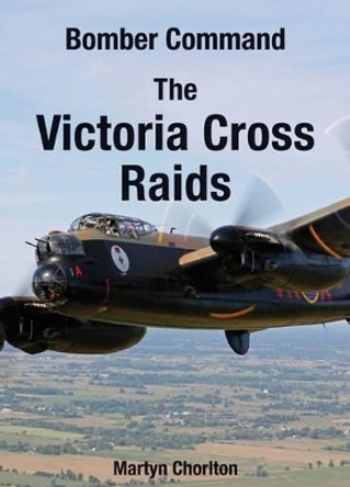 Bomber Command the Victoria Cross Raids by Martyn Chorlton 9781846743221