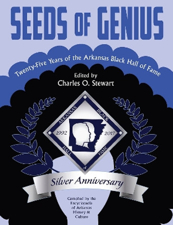 Seeds of Genius: Twenty-Five Years of the Arkansas Black Hall of Fame by Charles O Stewart 9781945624087