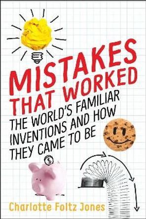 Mistakes That Worked: The World's Familiar Inventions and How They Came to Be by Charlotte Jones