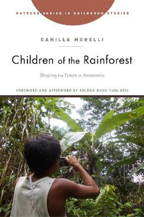 Children of the Rainforest: Shaping the Future in Amazonia by Camilla Morelli 9781978825222