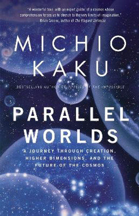 Parallel Worlds: A Journey Through Creation, Higher Dimensions, and the Future of the Cosmos by Department of Physics Michio Kaku