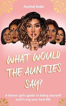 What Would the Aunties Say? by Anchal Seda