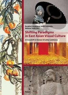Shifting Paradigms in East Asian Visual Culture: A Festschrift in Honour of Lothar Ledderose by Burglind Jungmann 9783496014409