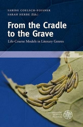 From the Cradle to the Grave: Life-Course Models in Literary Genres by Sabine Coelsch-Foisner 9783825358020