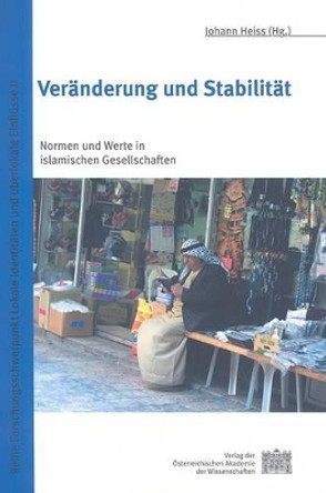 Veranderung Und Stabilitat: Normen Und Werte In Islamischen Gesellschaften by Johann Heiss 9783700135487