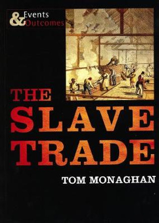 The Slave Trade: Events and Outcomes by Tom Monaghan