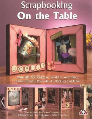 Scrapbooking on the Table: Waterfalls, Shadow Boxes, Fold-Outs, Accordians, Canvas Keepers, Peek-A-Books, Booklets and More! by Suzanne McNeill 9781574215830