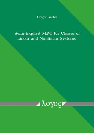 Semi-Explicit Mpc for Classes of Linear and Nonlinear Systems by Gregor Goebel 9783832548841