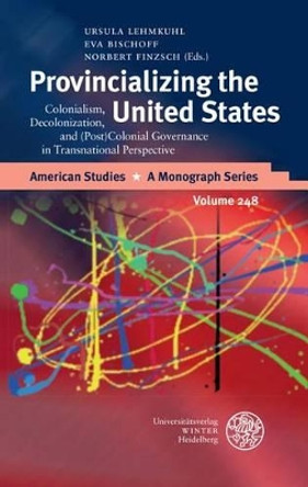 Provincializing the United States: Colonialism, Decolonization, and (Post)Colonial Governance in Transnational Perspective by Eva Bischoff 9783825363604 Provincializing the United States: Colonialism, Decolonization, and (Post)Colonial Governance in Transnational Perspective by Eva Bischoff 9783825363604