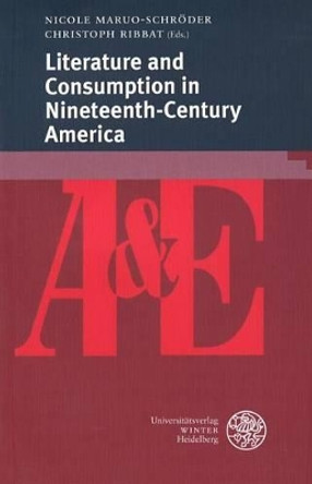 Literature and Consumption in Nineteenth-Century America by Nicole Maruo-Schroder 9783825363697