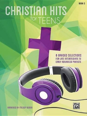 Christian Hits for Teens, Bk 3: 8 Graded Selections for Late Intermediate to Early Advanced Pianists by Melody Bober 9781470611217