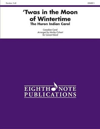 'Twas in the Moon of Wintertime: The Huron Indian Carol, Conductor Score by Morley Calvert 9781554737550