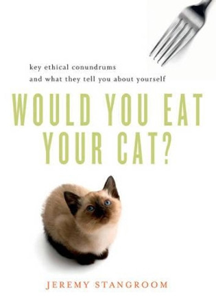 Would You Eat Your Cat?: Key Ethical Conundrums and What They Tell You about Yourself by Jeremy Stangroom 9780393339420