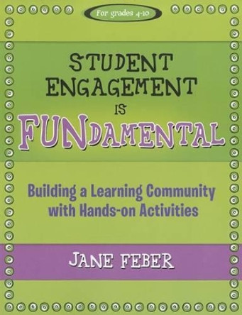 Student Engagement Is Fundamental: Building a Learning Community with Hands-On Activities by Jane Feber 9781936700479