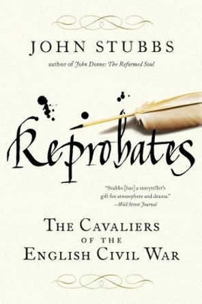 Reprobates: The Cavaliers of the English Civil War by John Stubbs 9780393344134