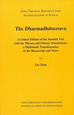 The Dharmadhatustava: A Critical Edition of the Sanksrit with the Tibetan and Chinese Translations, a Diplomatic Transliteration of the Manuscript and Notes by Zhen Liu 9783700177647