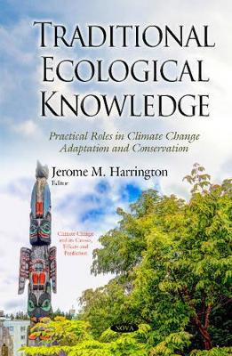 Traditional Ecological Knowledge: Practical Roles in Climate Change Adaptation and Conservation by Jerome M. Harrington 9781634823487