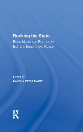 Rocking The State: Rock Music And Politics In Eastern Europe And Russia by Sabrina P. Ramet