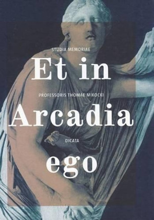 Et in Arcadia Ego: Studia Memoriae Professoris Thomae Mikocki Dicata by Archeobooks 9788361376934