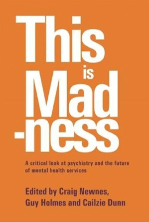 This is Madness: A Critical Look at Psychiatry and the Future of Mental Health Services by Craig Newnes 9781898059257