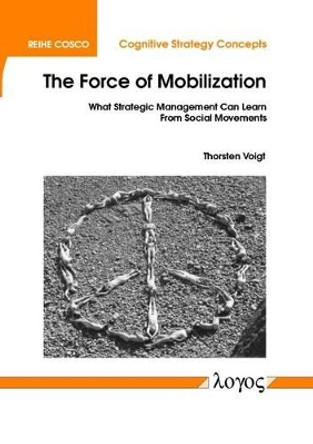 The Force of Mobilization: What Strategic Management Can Learn from Social Movements by Thorsten Voigt 9783832510657