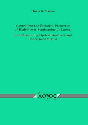 Controlling the Emission Properties of High-Power Semiconductor Lasers: Stabilization by Optical Feedback and Coherence-Control by Shyam Mandre 9783832512934