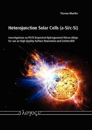 Heterojunction Solar Cells (a-Si/c-Si): Investigations on Pecv Deposited Hydrogenated Silicon Alloys  for Use as High-Quality Surface Passivation and Emitter/Bsf by Thomas Mueller 9783832522919