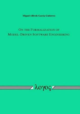 On the Formalization of Model-Driven Software Engineering by Miguel Alfredo Garcia Gutierrez 9783832523121