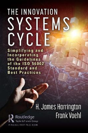 The Innovation Systems Cycle: Simplifying and Incorporating the Guidelines of the ISO 56002 Standard and Best Practices by H. James Harrington