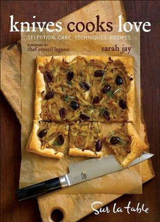 Knives Cooks Love: How to Buy, Sharpen, and Use Your Most Important Kitchen Tool by Sur La Table 9780740770029