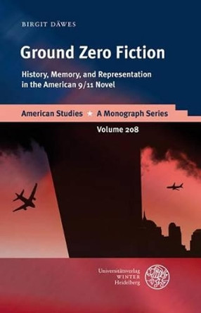 Ground Zero Fiction: History, Memory, and Representation in the American 9/11 Novel by Birgit Dawes 9783825359300