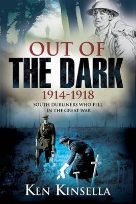 Out of the Dark, 1914-1918: South Dubliners Who Fell in the Great War by Ken Kinsella 9781908928603