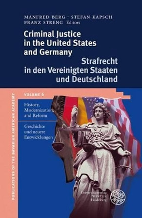 Criminal Justice in the United States and Germany / Strafrecht in Den Vereinigten Staaten Und Deutschland: History, Modernization and Reform / Geschichte Und Neuere Entwicklungen by Manfred Berg 9783825352738