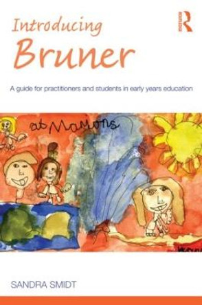 Introducing Bruner: A Guide for Practitioners and Students in Early Years Education by Sandra Smidt