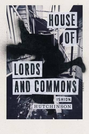 House of Lords and Commons: Poems by Ishion Hutchinson 9780374537289