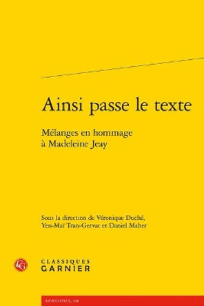 Ainsi Passe Le Texte: Melanges En Hommage a Madeleine Jeay by Veronique Duche 9782406073628