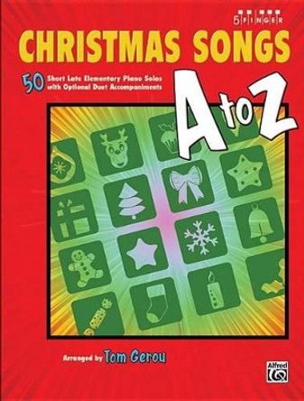 Christmas Songs A to Z: 50 Short Late Elementary Piano Solos with Optional Duet Accompaniments (Five Finger Piano) by Tom Gerou 9780739095539