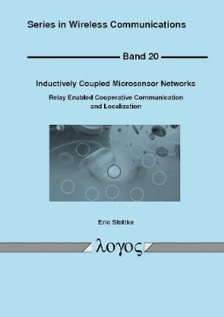 Inductively Coupled Microsensor Networks: Relay Enabled Cooperative Communication and Localization by Eric Nathan Slottke 9783832544386