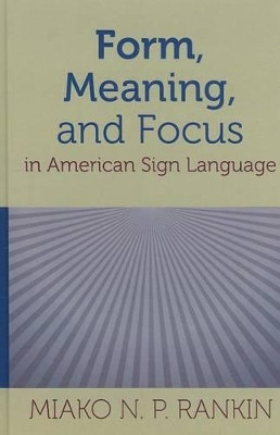 Form, Meaning, and Focus in American Sign Language by Miako N. P. Rankin 9781563685736