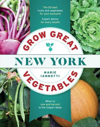 Grow Great Vegetables in New York by Marie Iannotti 9781604698824