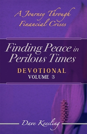 Finding Peace in Perilous Times: A Journey Through Financial Crises, Devotional Volume 3 by Dave Keesling 9781685730116