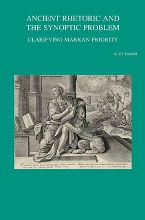 Ancient Rhetoric and the Synoptic Problem: Clarifying Markan Priority by A. Damm 9789042926998