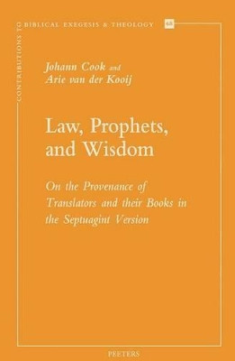 Law, Prophets, and Wisdom: On the Provenance of Translators and Their Books in the Septuagint Version by J. Cook 9789042927032