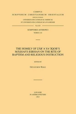 The Homily of Zär'a Ya'eqob's Mäshafä Berhan on the Rite of Baptism and Religious Instruction: T. by G. Haile 9789042927520