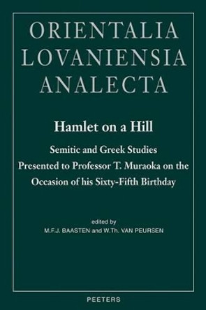 Hamlet on a Hill: Semitic and Greek Studies Presented to Professor T. Muraoka on the Occasion of His Sixty-fifth Birthday by M.F.J. Baasten 9789042912151