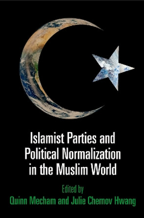 Islamist Parties and Political Normalization in the Muslim World by Quinn Mecham 9781512825466